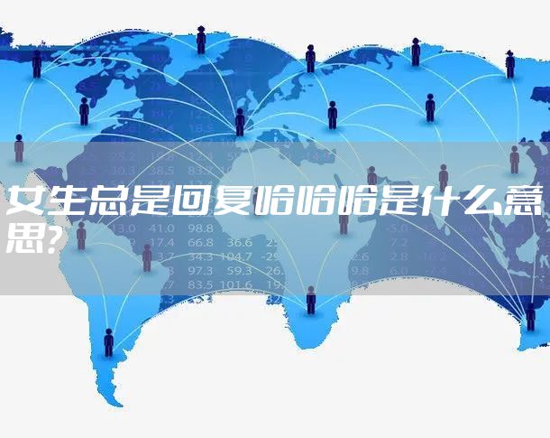 女生总是回复哈哈哈是什么意思？