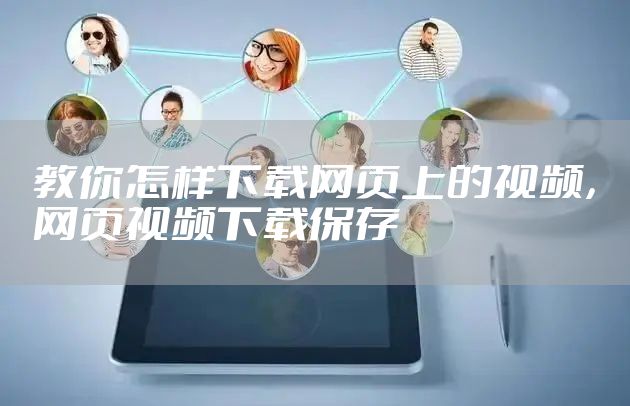 教你怎样下载网页上的视频，网页视频下载保存