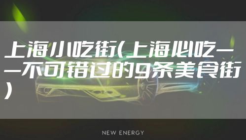 上海小吃街（上海必吃——不可错过的9条美食街）