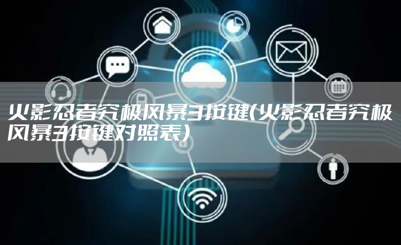 火影忍者究极风暴3按键（火影忍者究极风暴3按键对照表）
