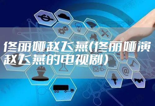 佟丽娅赵飞燕（佟丽娅演赵飞燕的电视剧）