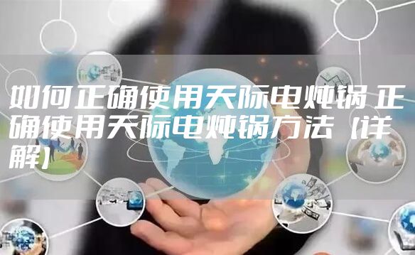如何正确使用天际电炖锅 正确使用天际电炖锅方法【详解】