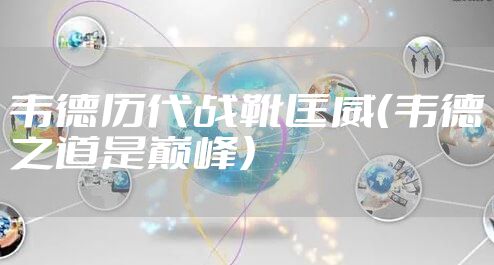 韦德历代战靴匡威（韦德之道是巅峰）