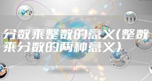 分数乘整数的意义（整数乘分数的两种意义）