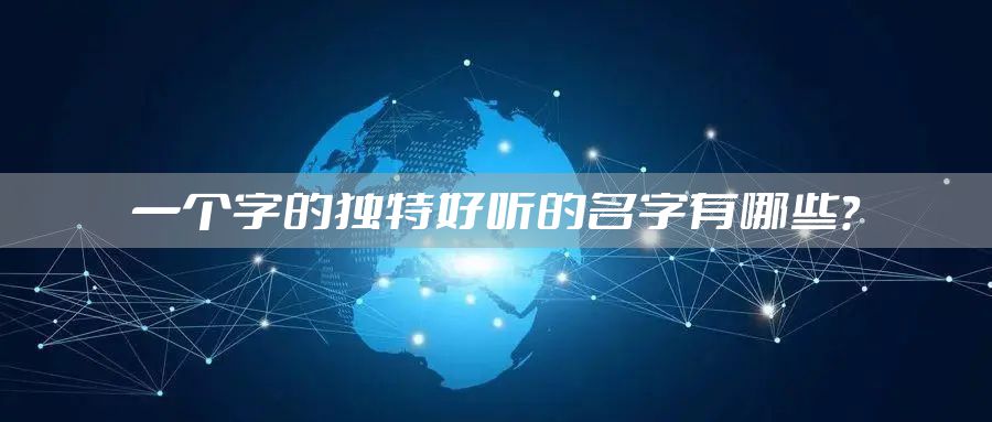 一个字的独特好听的名字有哪些？