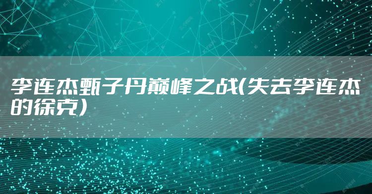李连杰甄子丹巅峰之战（失去李连杰的徐克）