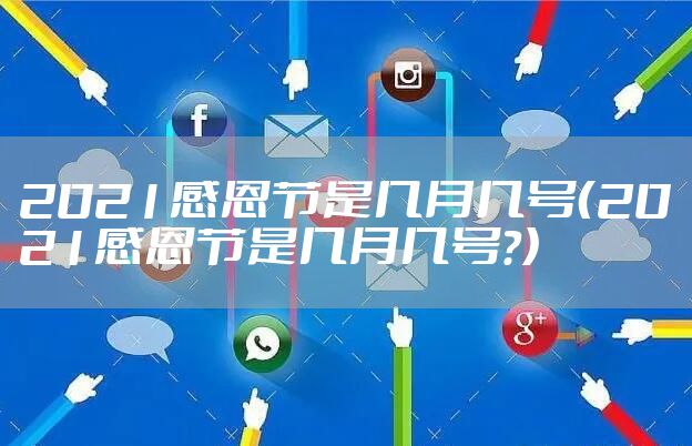2021感恩节是几月几号（2021感恩节是几月几号?）