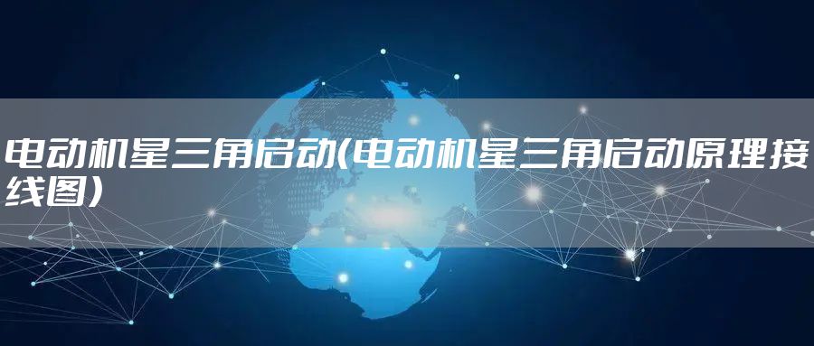 电动机星三角启动（电动机星三角启动原理接线图）