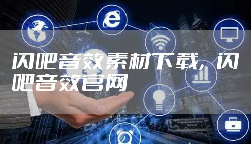 闪吧音效素材下载，闪吧音效官网