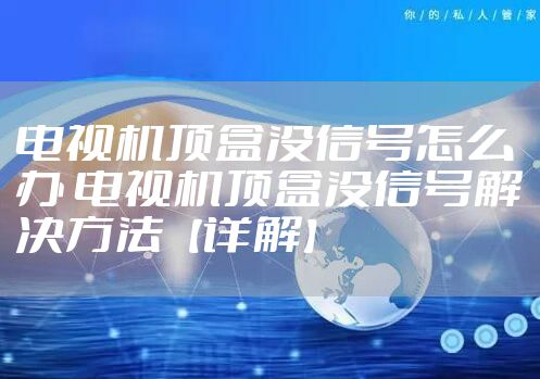 电视机顶盒没信号怎么办 电视机顶盒没信号解决方法【详解】