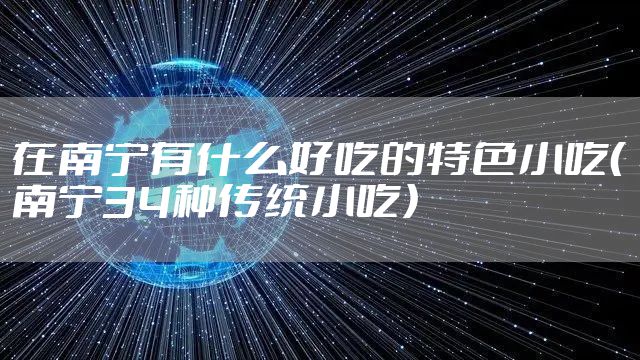 在南宁有什么好吃的特色小吃（南宁34种传统小吃）