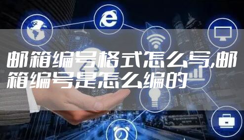 邮箱编号格式怎么写,邮箱编号是怎么编的