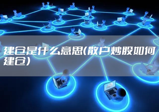 建仓是什么意思（散户炒股如何建仓）
