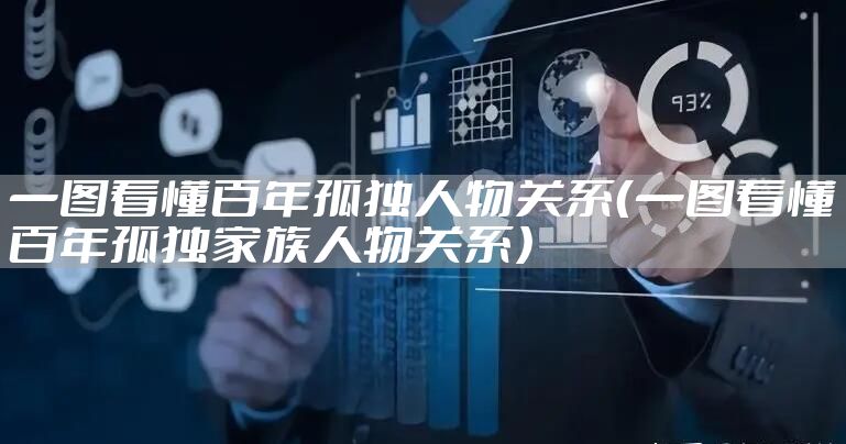 一图看懂百年孤独人物关系（一图看懂百年孤独家族人物关系）