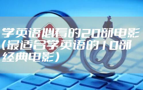 学英语必看的20部电影（最适合学英语的10部经典电影）