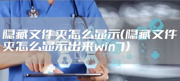 隐藏文件夹怎么显示（隐藏文件夹怎么显示出来win7）