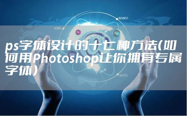 ps字体设计的十七种方法（如何用Photoshop让你拥有专属字体）
