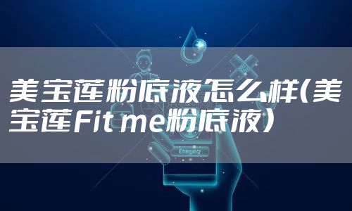 美宝莲粉底液怎么样（美宝莲Fit me粉底液）