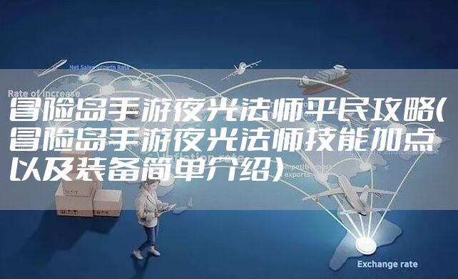 冒险岛手游夜光法师平民攻略（冒险岛手游夜光法师技能加点以及装备简单介绍）