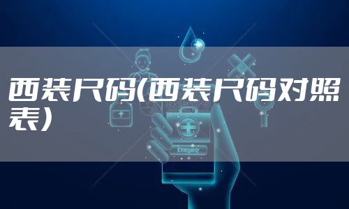 西装尺码（西装尺码对照表）