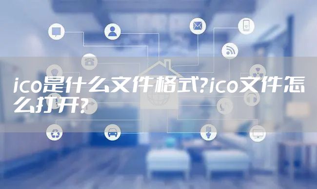 ico是什么文件格式？ico文件怎么打开？