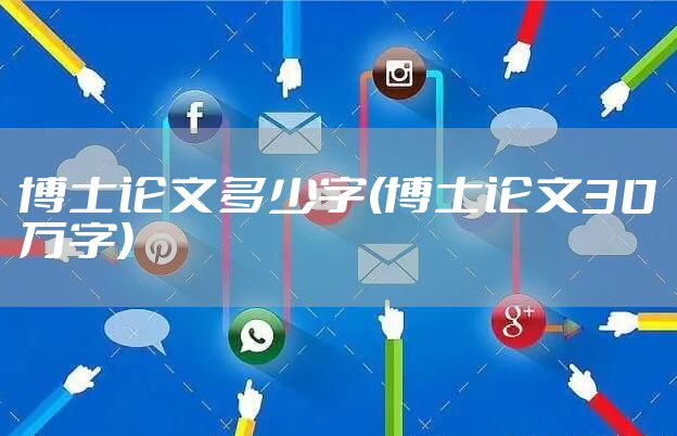 博士论文多少字(博士论文30万字)