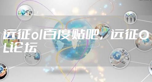 远征ol百度贴吧，远征OL论坛