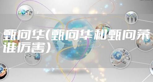 甄向华（甄向华和甄向荣谁厉害）