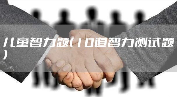 儿童智力题（10道智力测试题）
