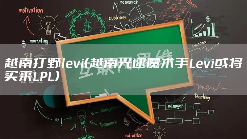 越南打野levi（越南光速魔术手Levi或将买来LPL）
