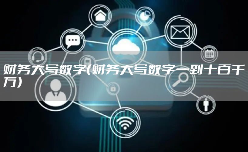 财务大写数字（财务大写数字一到十百千万）