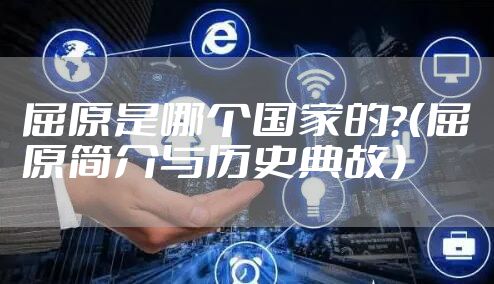 屈原是哪个国家的？（屈原简介与历史典故）