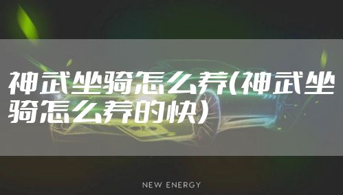 神武坐骑怎么养（神武坐骑怎么养的快）