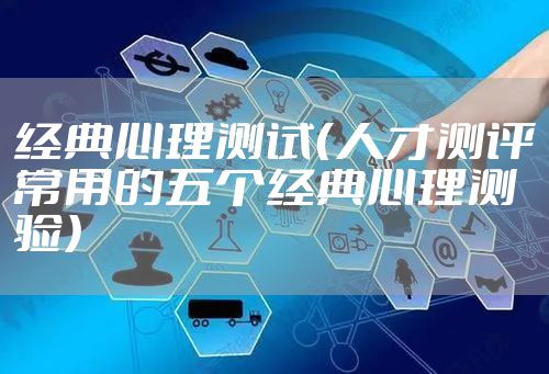 经典心理测试（人才测评常用的五个经典心理测验）