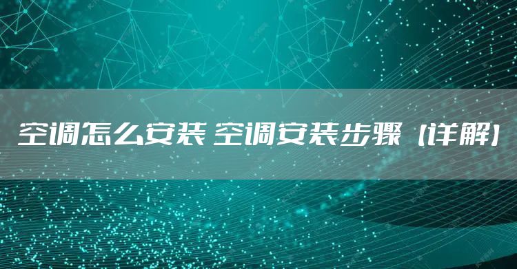 空调怎么安装 空调安装步骤【详解】