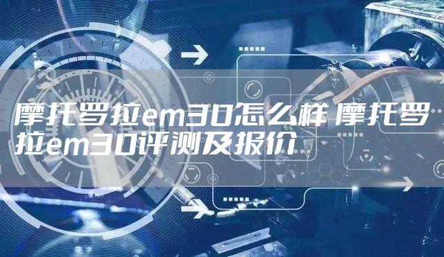 摩托罗拉em30怎么样 摩托罗拉em30评测及报价