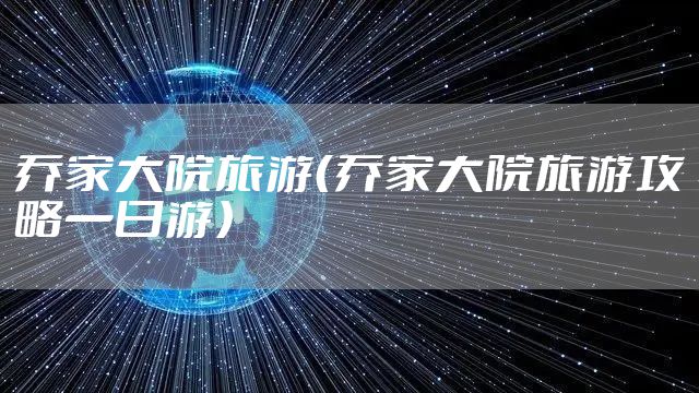 乔家大院旅游（乔家大院旅游攻略一日游）