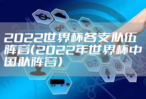 2022世界杯各支队伍阵容（2022年世界杯中国队阵容）