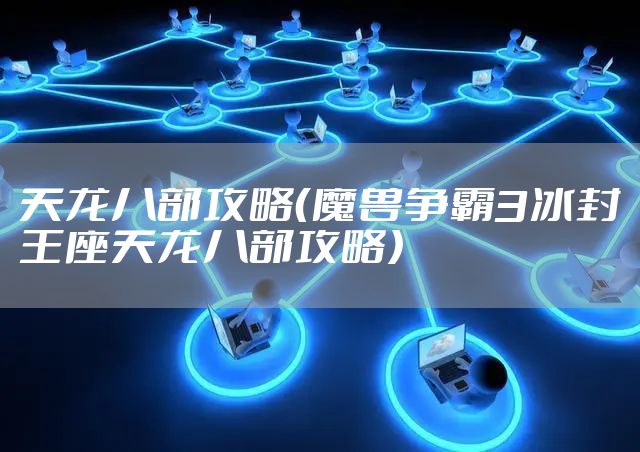 天龙八部攻略（魔兽争霸3冰封王座天龙八部攻略）