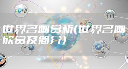 世界名画赏析（世界名画欣赏及简介）