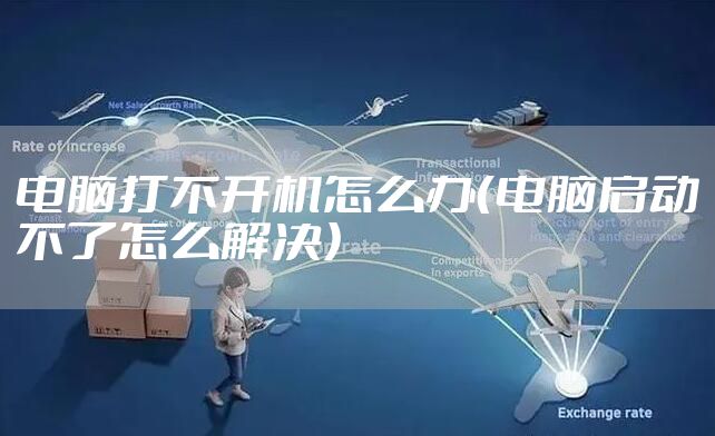 电脑打不开机怎么办（电脑启动不了怎么解决）