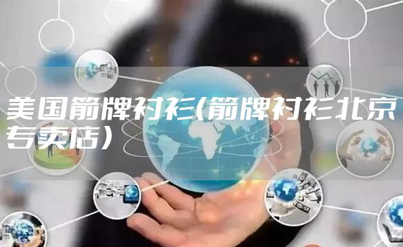 美国箭牌衬衫（箭牌衬衫北京专卖店）