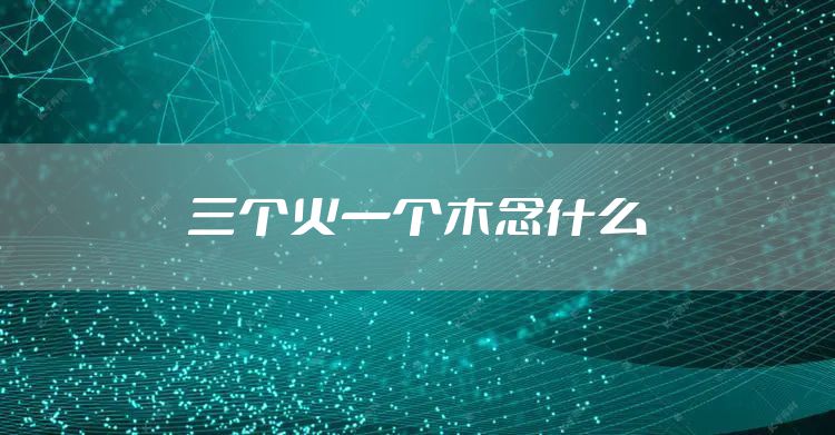 三个火一个木念什么