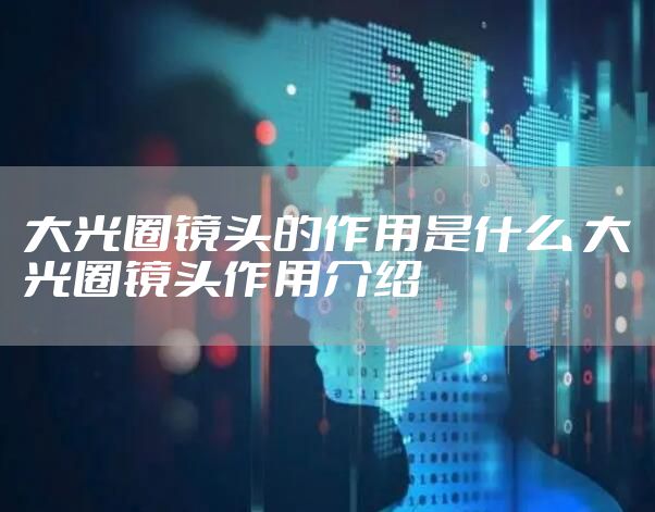 大光圈镜头的作用是什么 大光圈镜头作用介绍