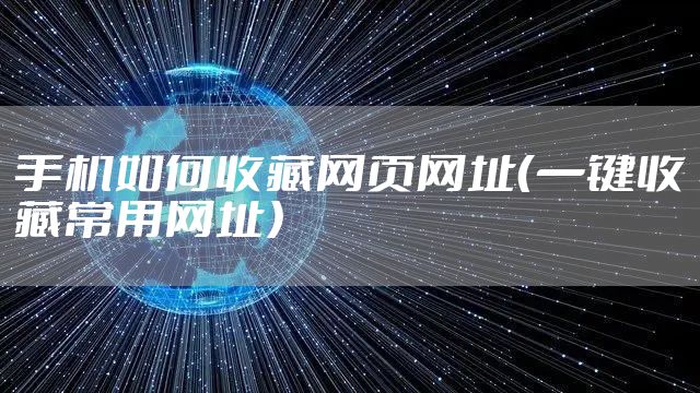 手机如何收藏网页网址（一键收藏常用网址）