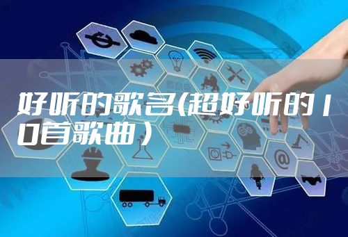 好听的歌名(超好听的10首歌曲 )