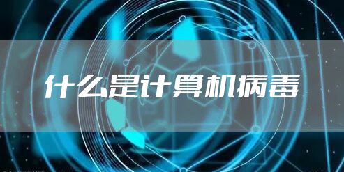 什么是计算机病毒