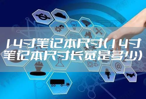 14寸笔记本尺寸（14寸笔记本尺寸长宽是多少）