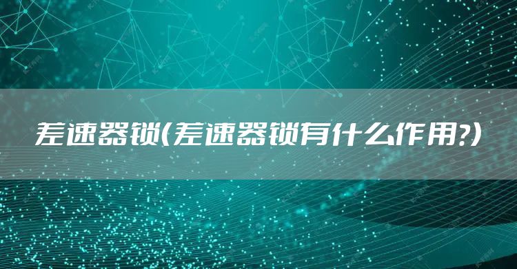 差速器锁（差速器锁有什么作用?）