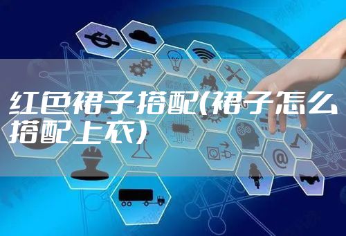 红色裙子搭配（裙子怎么搭配上衣）